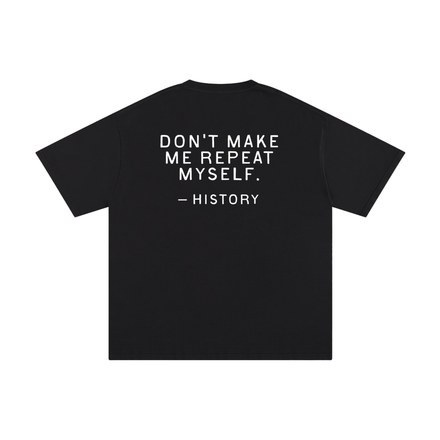 Don't Make Me Repeat Myself Tee
